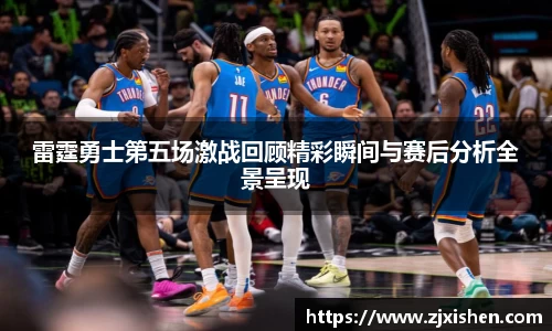 雷霆勇士第五场激战回顾精彩瞬间与赛后分析全景呈现